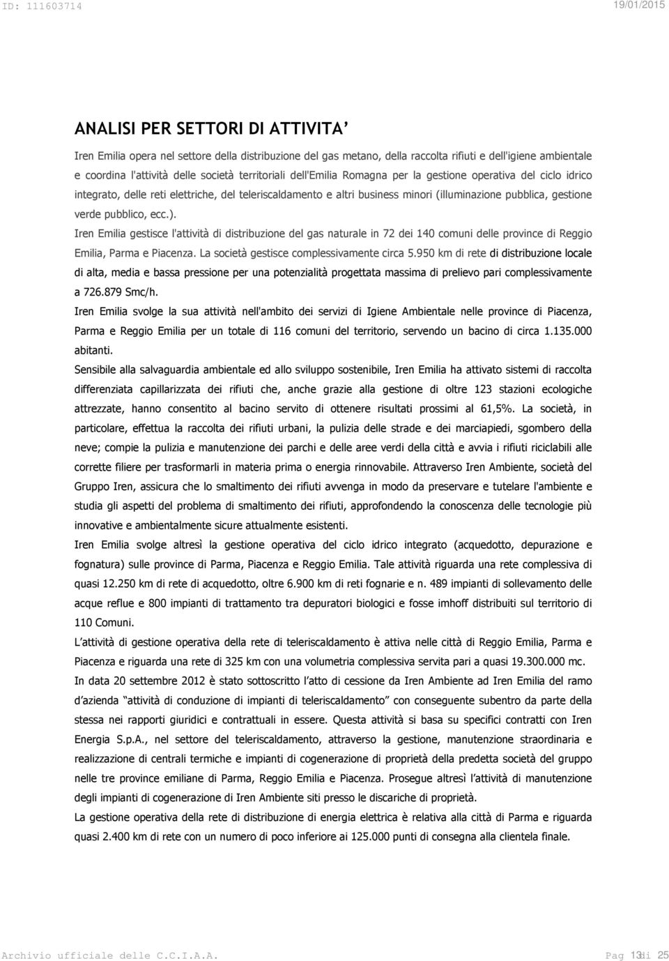 Iren Emilia gestisce l'attività di distribuzione del gas naturale in 72 dei 140 comuni delle province di Reggio Emilia, Parma e Piacenza. La società gestisce complessivamente circa 5.