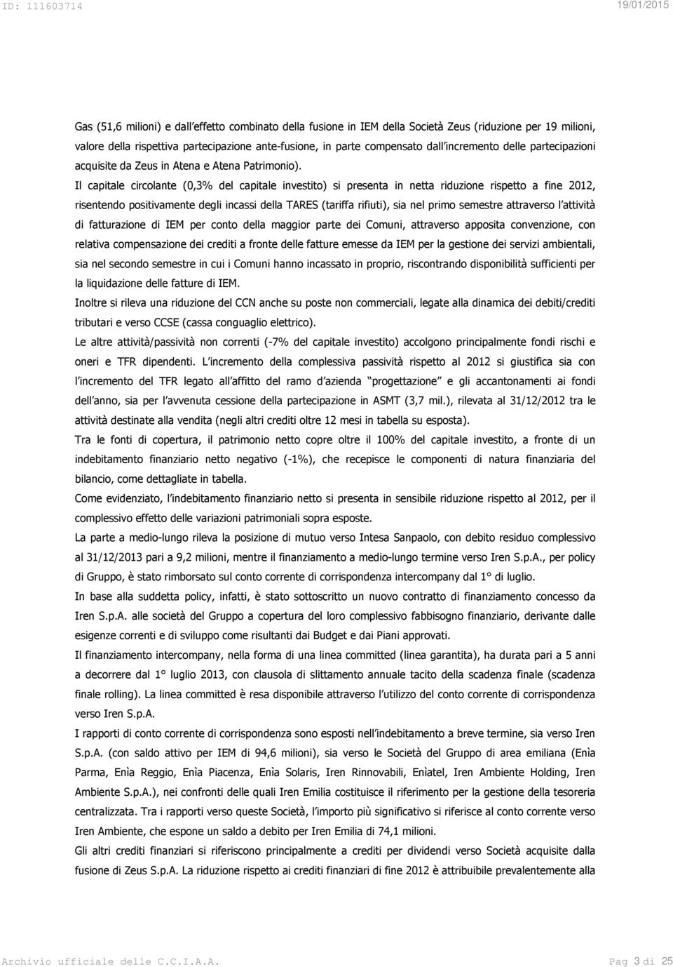 Il capitale circolante (0,3% del capitale investito) si presenta in netta riduzione rispetto a fine 2012, risentendo positivamente degli incassi della TARES (tariffa rifiuti), sia nel primo semestre