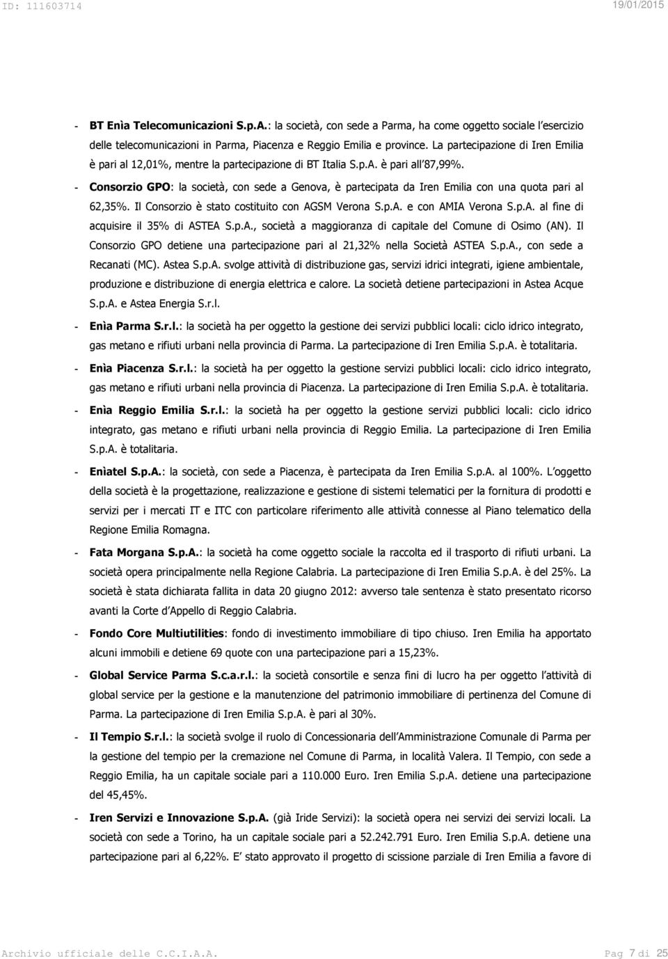 - Consorzio GPO: la società, con sede a Genova, è partecipata da Iren Emilia con una quota pari al 62,35%. Il Consorzio è stato costituito con AGSM Verona S.p.A. e con AMIA Verona S.p.A. al fine di acquisire il 35% di ASTEA S.