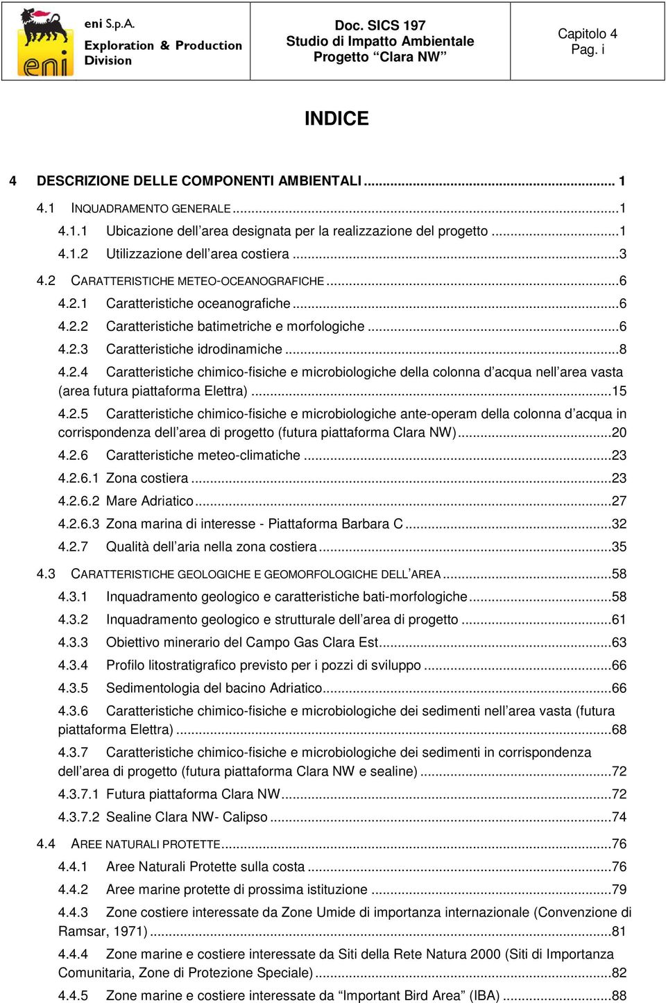 .. 15 4.2.5 Caratteristiche chimico-fisiche e microbiologiche ante-operam della colonna d acqua in corrispondenza dell area di progetto (futura piattaforma Clara NW)... 20 4.2.6 Caratteristiche meteo-climatiche.