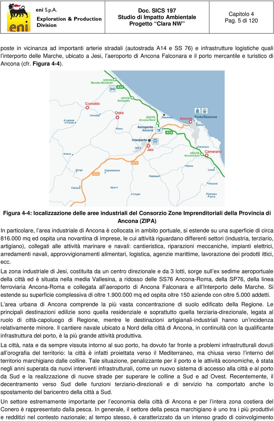 Figura 4-4: localizzazione delle aree industriali del Consorzio Zone Imprenditoriali della Provincia di Ancona (ZIPA) In particolare, l area industriale di Ancona è collocata in ambito portuale, si