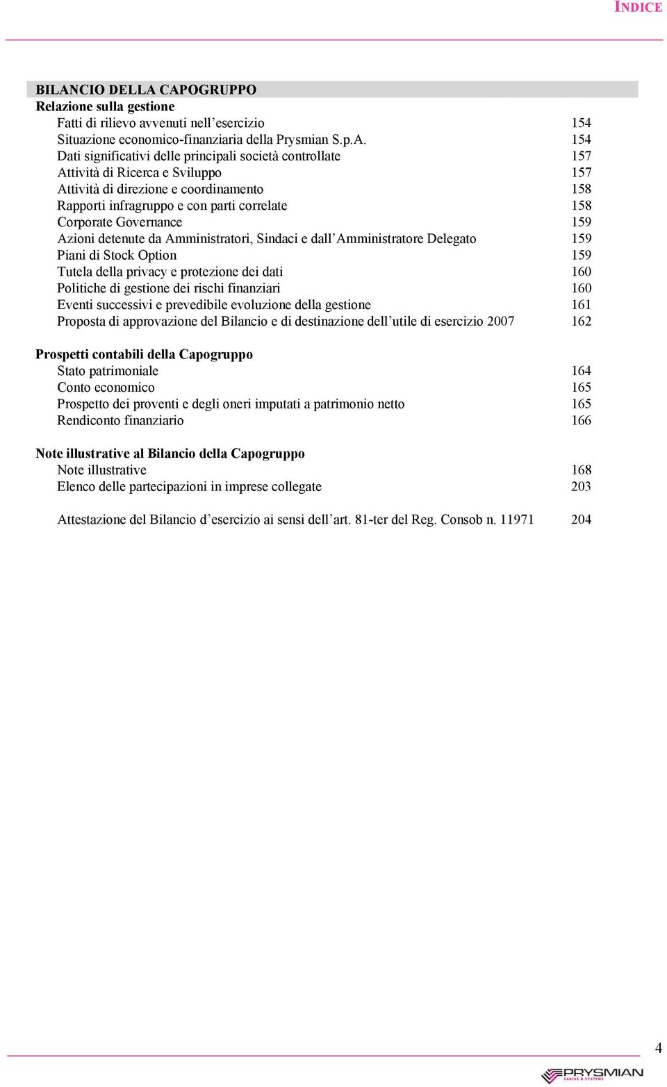 CAPOGRUPPO Relazione sulla gestione Fatti di rilievo avvenuti nell esercizio 154 Situazione economico-finanziaria della Prysmian S.p.A. 154 Dati significativi delle principali società controllate 157