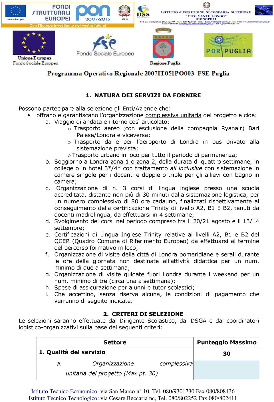 sistemazione prevista; o Trasporto urbano in loco per tutto il periodo di permanenza; b.