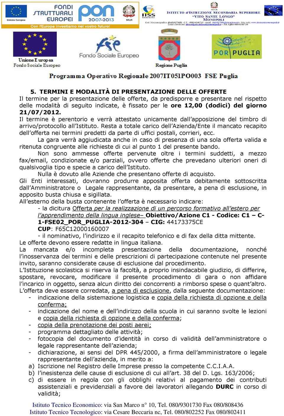 Resta a totale carico dell Azienda/Ente il mancato recapito dell offerta nei termini predetti da parte di uffici postali, corrieri, ecc.