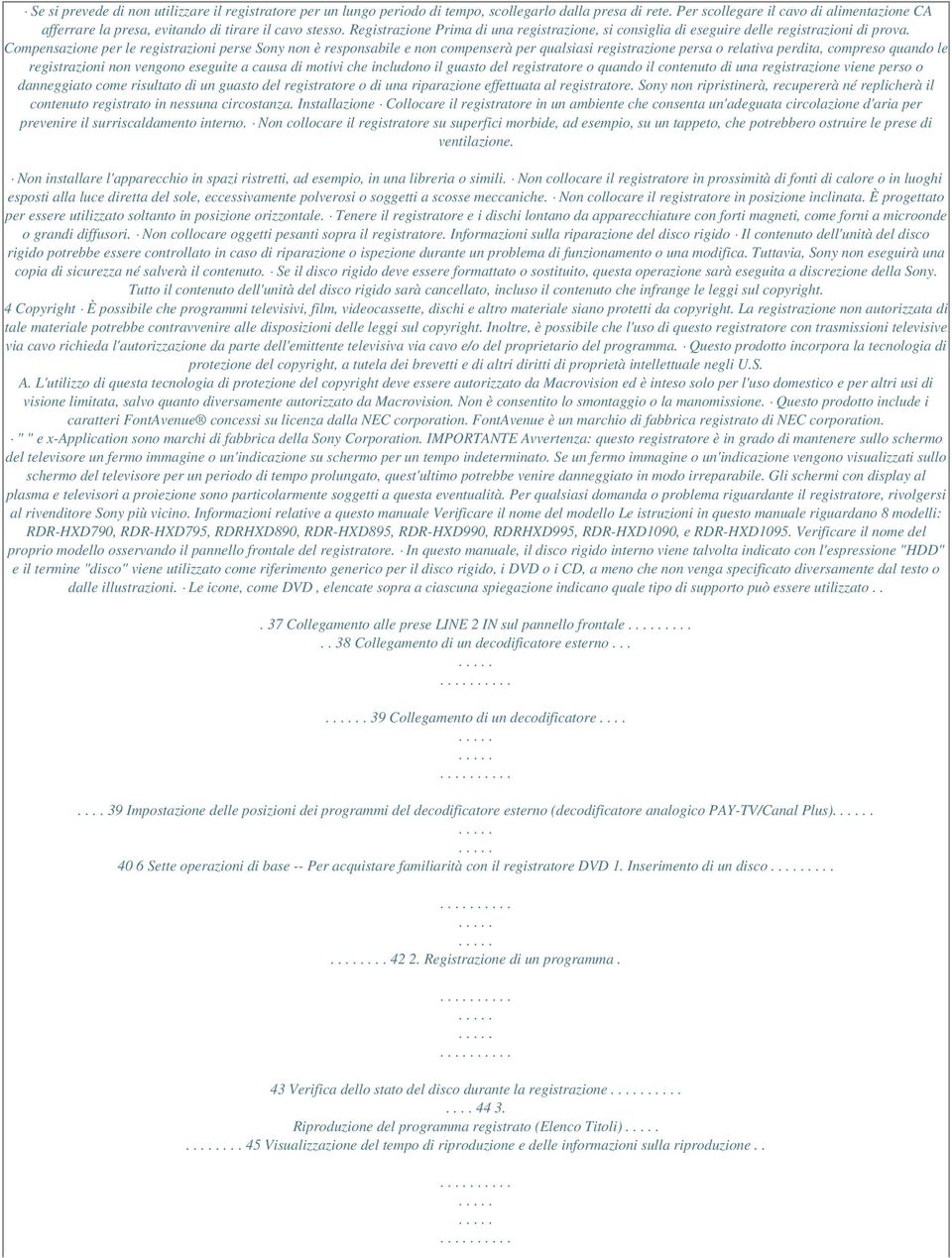 Compensazione per le registrazioni perse Sony non è responsabile e non compenserà per qualsiasi registrazione persa o relativa perdita, compreso quando le registrazioni non vengono eseguite a causa