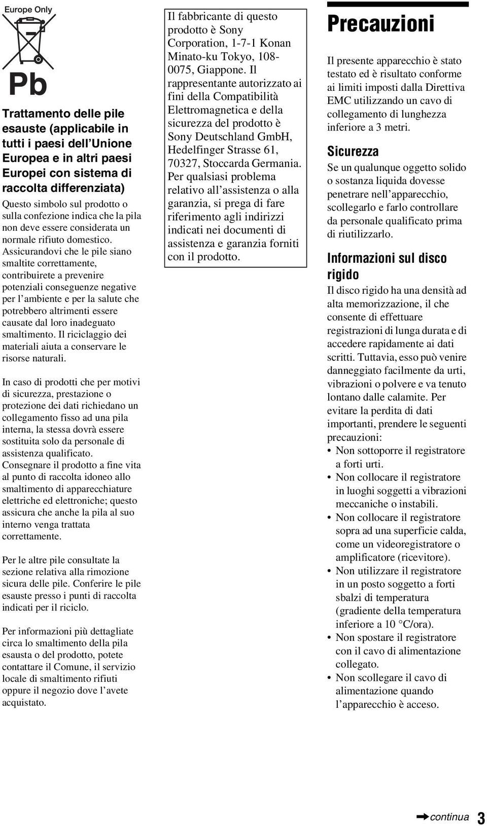 Assicurandovi che le pile siano smaltite correttamente, contribuirete a prevenire potenziali conseguenze negative per l ambiente e per la salute che potrebbero altrimenti essere causate dal loro