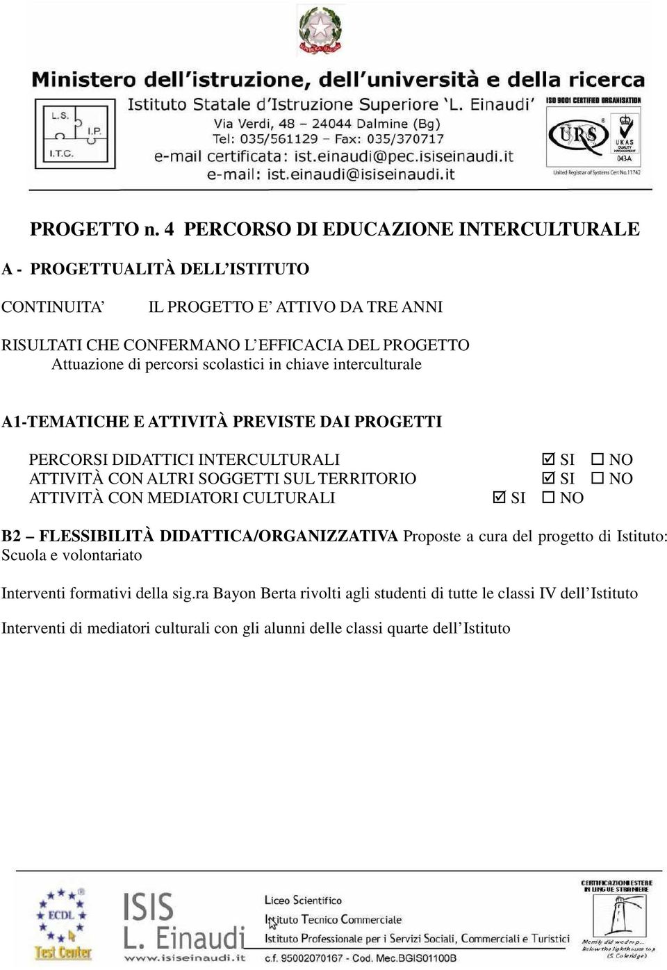 Attuazione di percorsi scolastici in chiave interculturale A1-TEMATICHE E ATTIVITÀ PREVISTE DAI PROGETTI PERCORSI DIDATTICI INTERCULTURALI ATTIVITÀ CON ALTRI SOGGETTI SUL