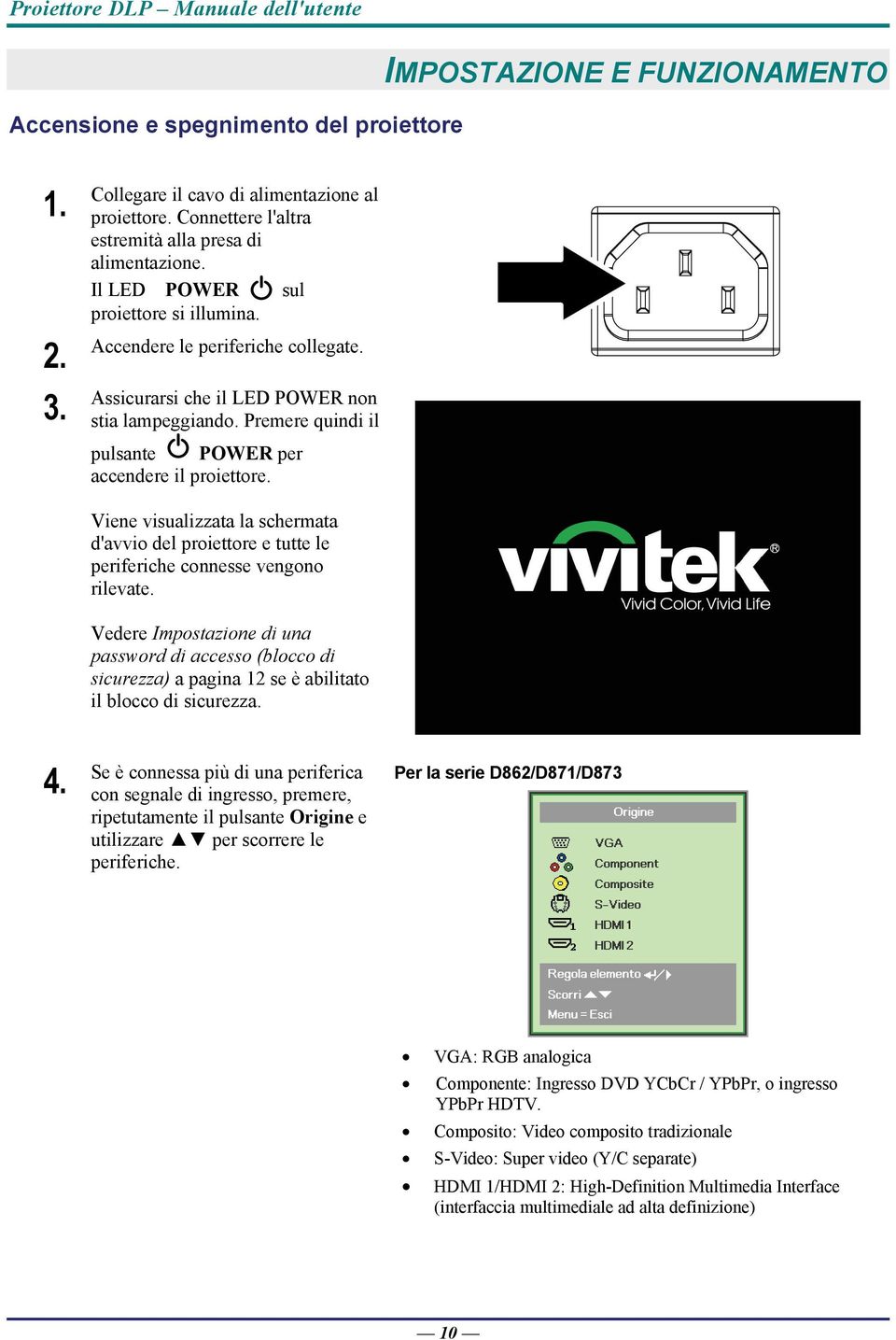 Viene visualizzata la schermata d'avvio del proiettore e tutte le periferiche connesse vengono rilevate.