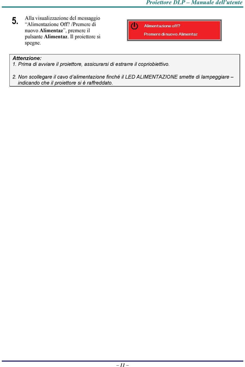 Attenzione: 1. Prima di avviare il proiettore, assicurarsi di estrarre il copriobiettivo. 2.