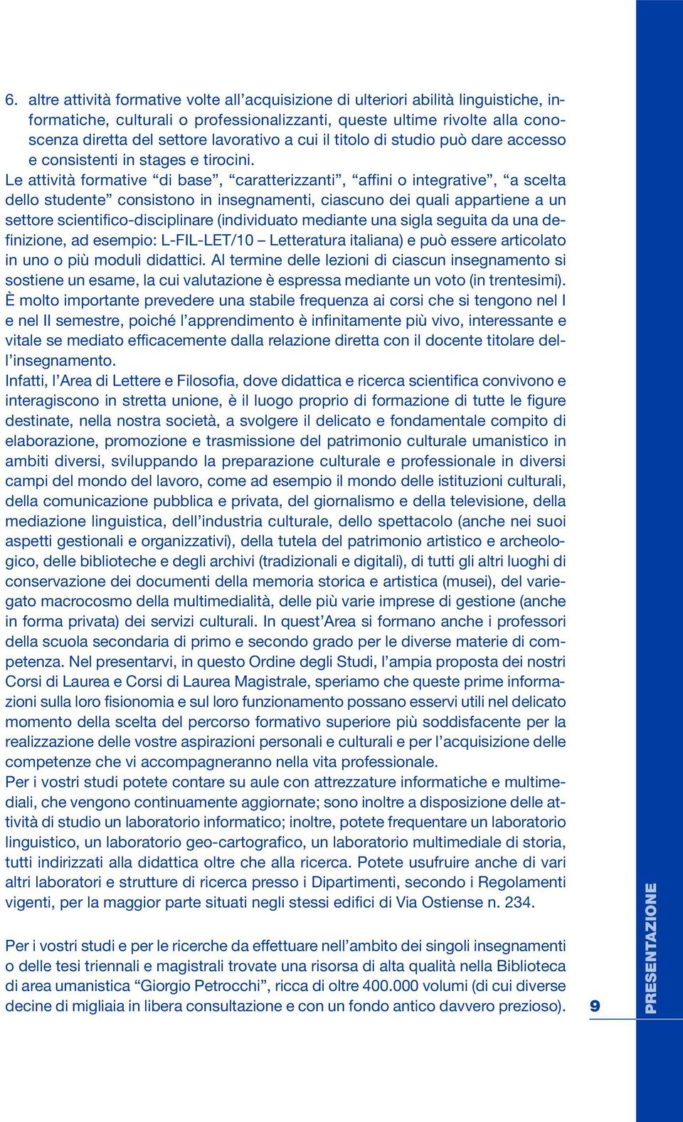 Le attività formative di base, caratterizzanti, affini o integrative, a scelta dello studente consistono in insegnamenti, ciascuno dei quali appartiene a un settore scientifico-disciplinare