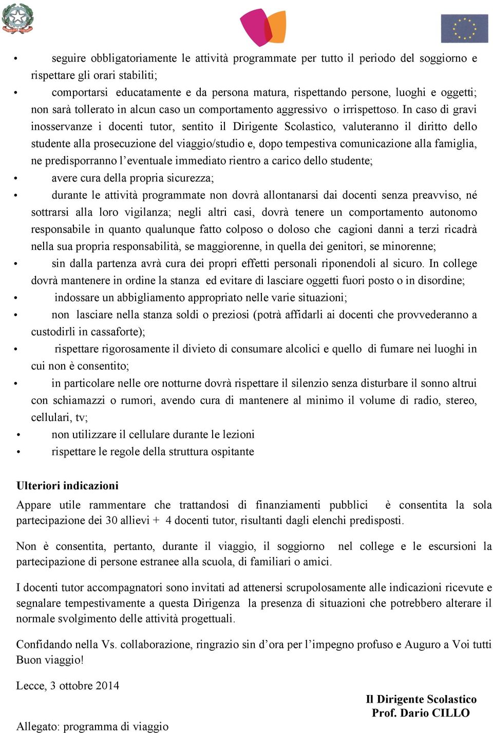 In caso di gravi inosservanze i docenti tutor, sentito il Dirigente Scolastico, valuteranno il diritto dello studente alla prosecuzione del viaggio/studio e, dopo tempestiva comunicazione alla