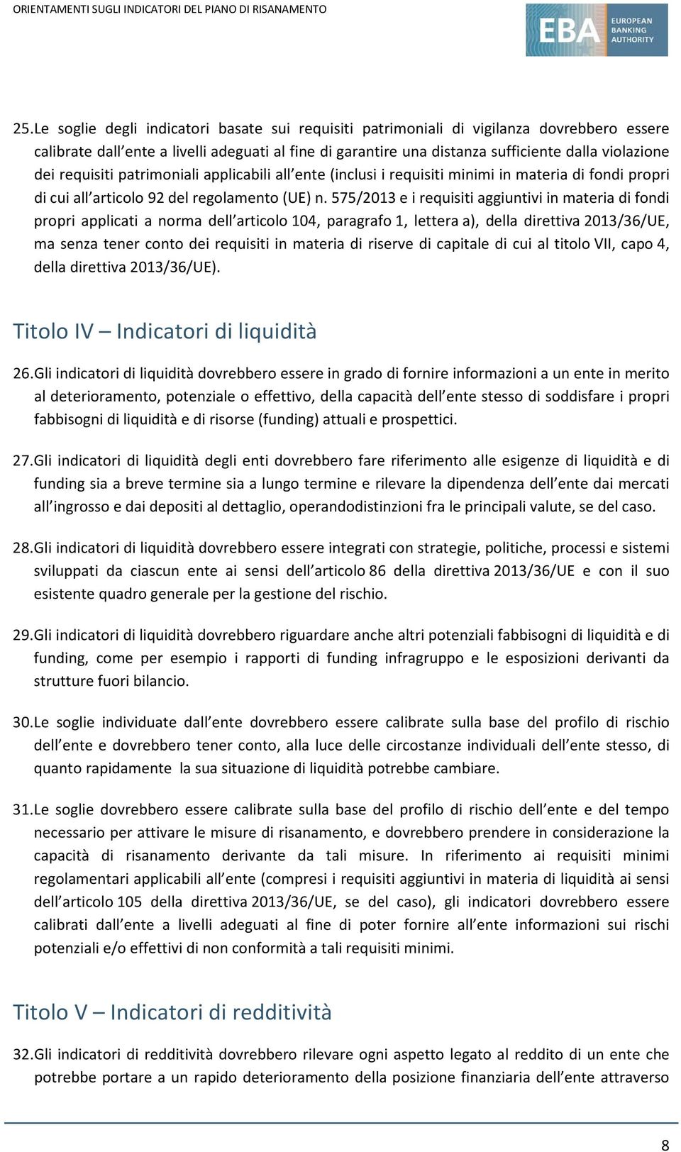 575/2013 e i requisiti aggiuntivi in materia di fondi propri applicati a norma dell articolo 104, paragrafo 1, lettera a), della direttiva 2013/36/UE, ma senza tener conto dei requisiti in materia di