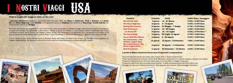 Nei tour che hanno protagonista l Ovest americano e la sua epopea si visitano luoghi come Grand Canyon e la riserva indiana dei Navajo; Canyonlands e Monument Valley; il parco di Custer e i suoi