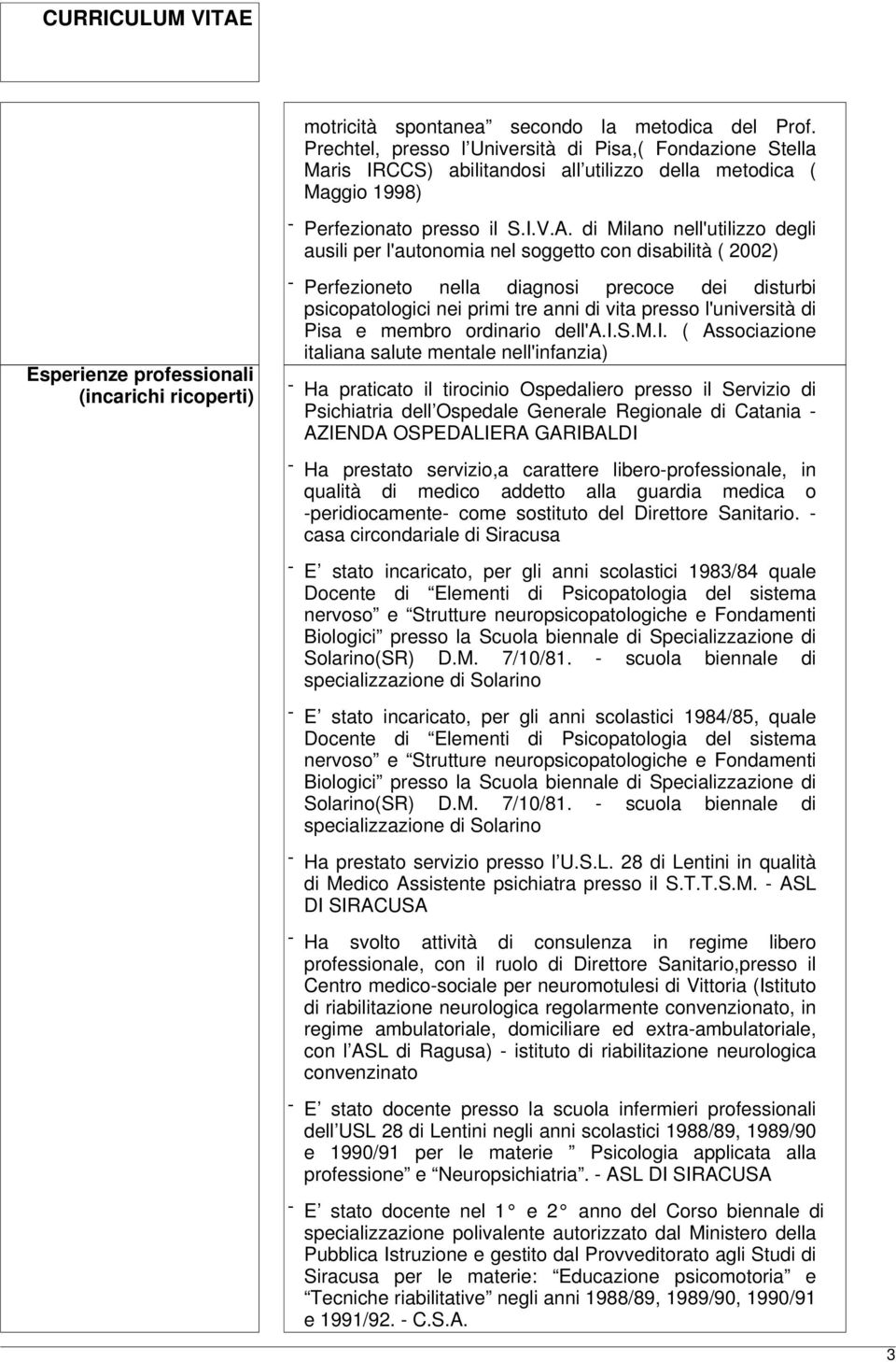 di Milano nell'utilizzo degli ausili per l'autonomia nel soggetto con disabilità ( 2002) Esperienze professionali (incarichi ricoperti) - Perfezioneto nella diagnosi precoce dei disturbi