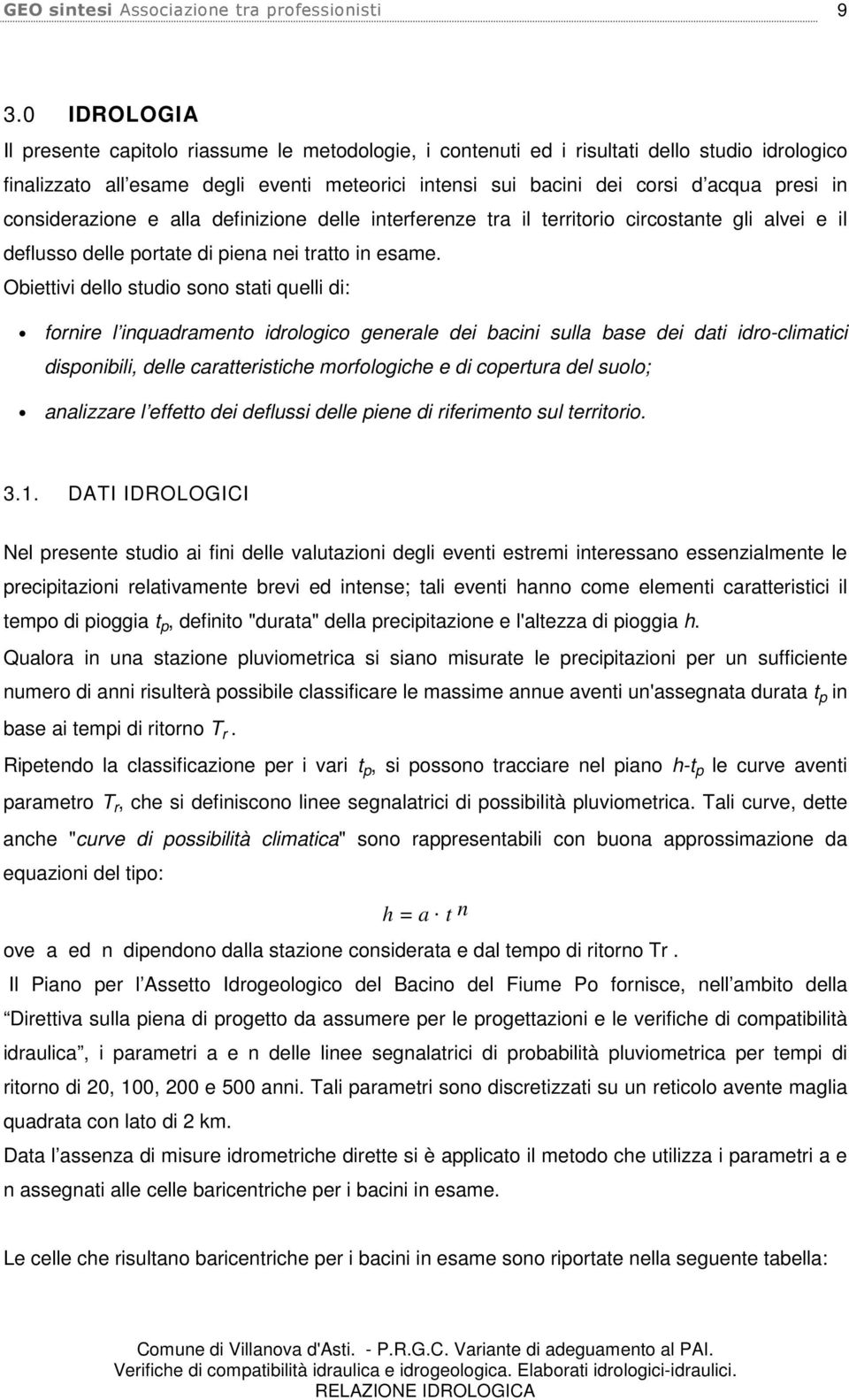 Obiettivi dello studio sono stati quelli di: fornire l inquadramento idrologico generale dei bacini sulla base dei dati idro-climatici disponibili, delle caratteristiche morfologiche e di copertura