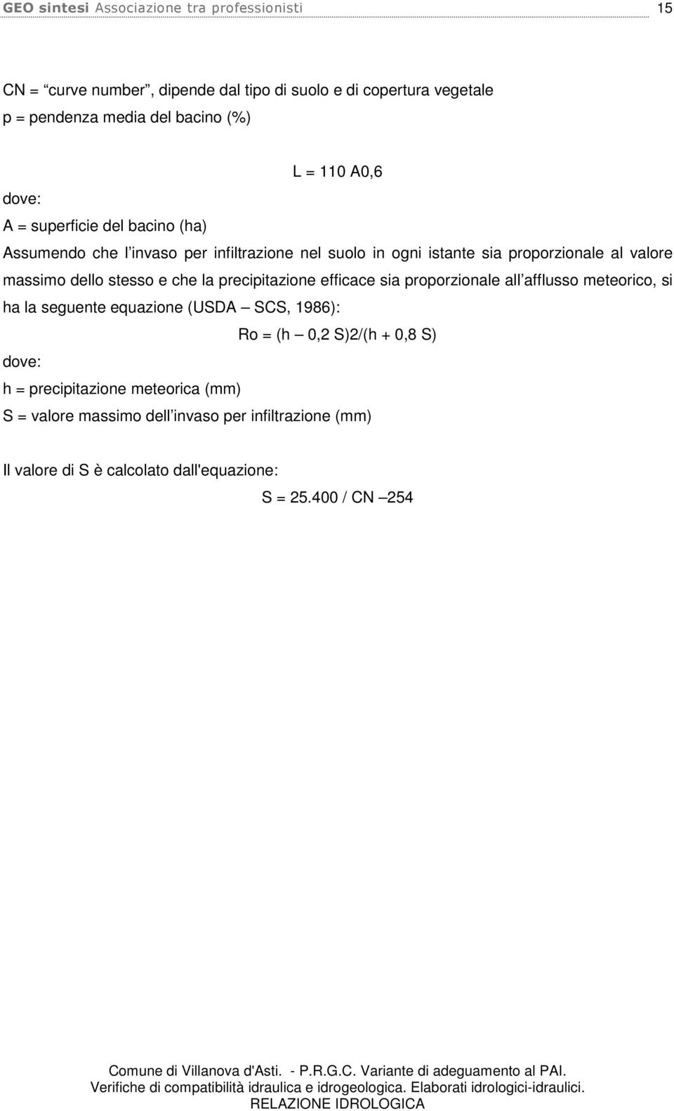 precipitazione efficace sia proporzionale all afflusso meteorico, si ha la seguente equazione (USDA SCS, 1986): Ro = (h 0,2 S)2/(h + 0,8 S)