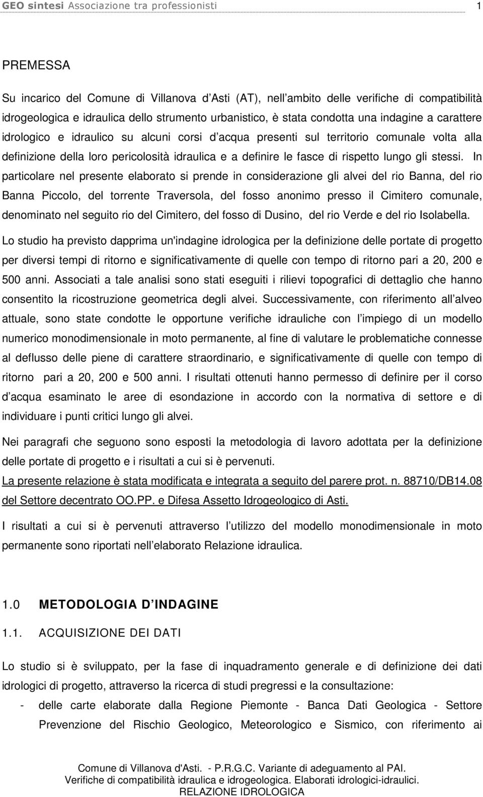 In particolare nel presente elaborato si prende in considerazione gli alvei del rio Banna, del rio Banna Piccolo, del torrente Traversola, del fosso anonimo presso il Cimitero comunale, denominato