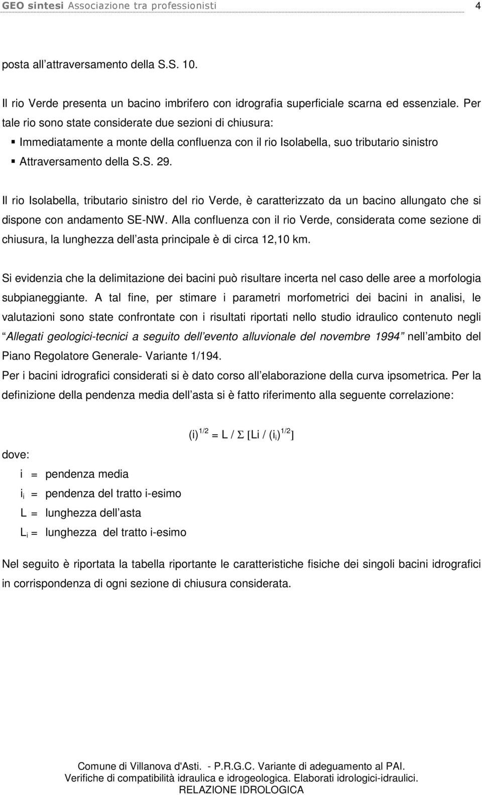 Il rio Isolabella, tributario sinistro del rio Verde, è caratterizzato da un bacino allungato che si dispone con andamento SE-NW.