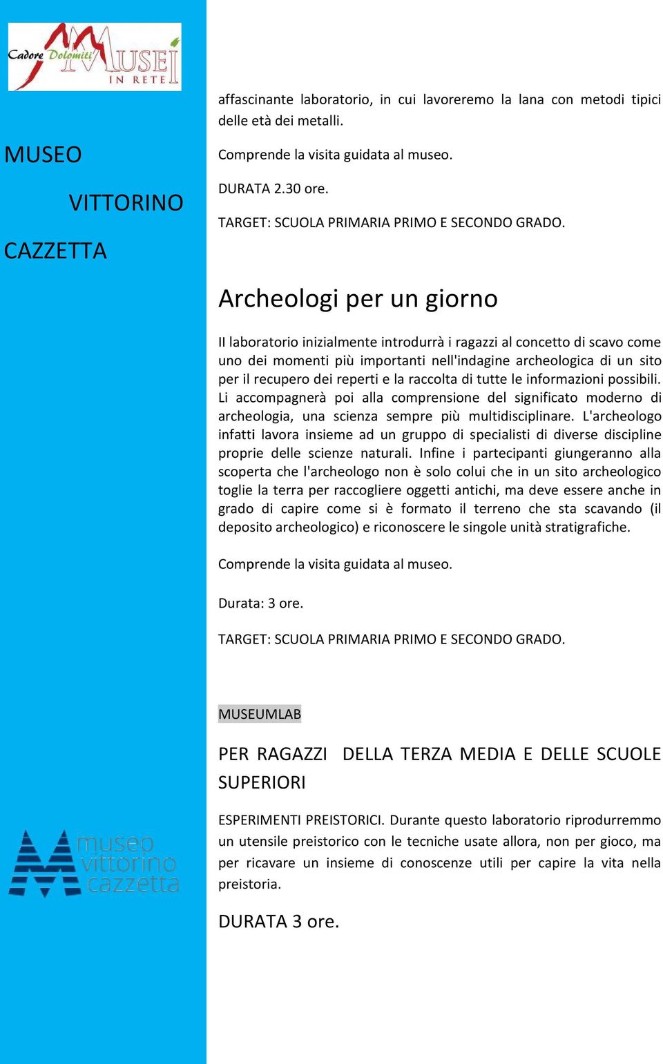 recupero dei reperti e la raccolta di tutte le informazioni possibili. Li accompagnerà poi alla comprensione del significato moderno di archeologia, una scienza sempre più multidisciplinare.