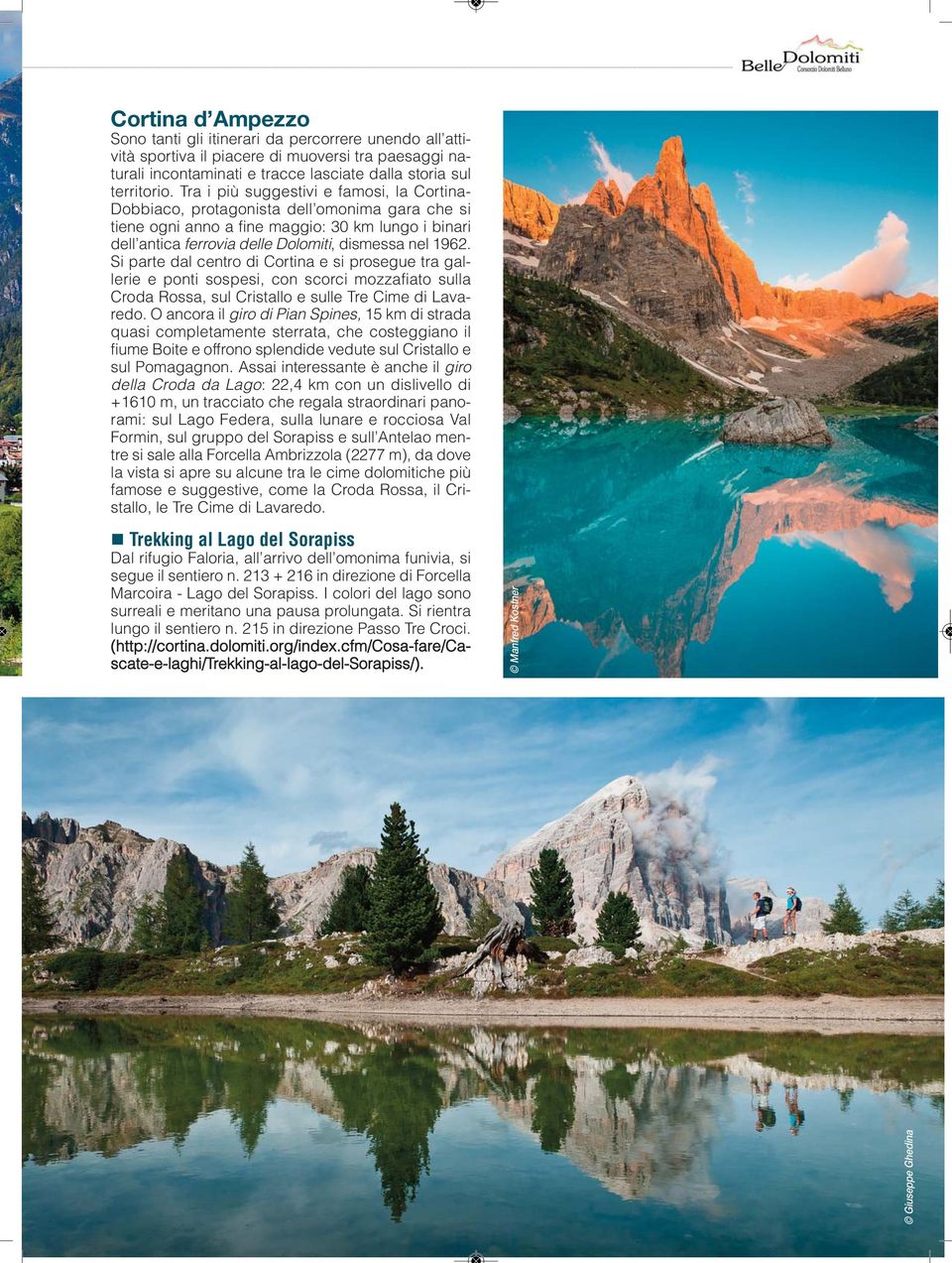 Si parte dal centro di Cortina e si prosegue tra gallerie e ponti sospesi, con scorci mozzafiato sulla Croda Rossa, sul Cristallo e sulle Tre Cime di Lavaredo.