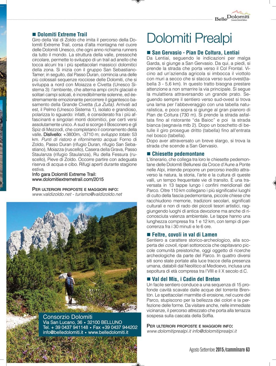 Si inizia con il gruppo San Sebastiano- Tamer; in seguito, dal Passo Duran, comincia una delle più colossali sequenze rocciose delle Dolomiti, che si sviluppa a nord con Moiazza e Civetta (Unesco