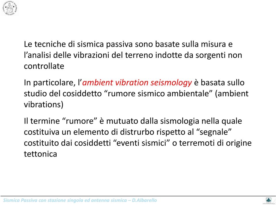 rumore sismico ambientale (ambient vibrations) i Il termine rumore è mutuato dalla sismologia nella quale