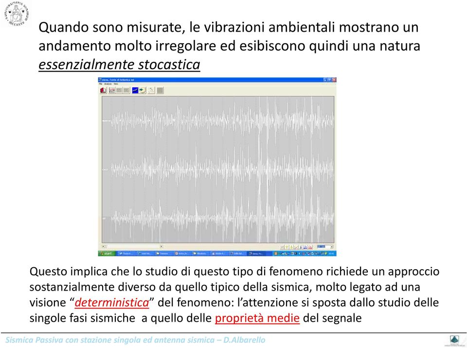 sostanzialmente diverso da quello tipico della sismica, molto legato ad una visione deterministica delfenomeno:l