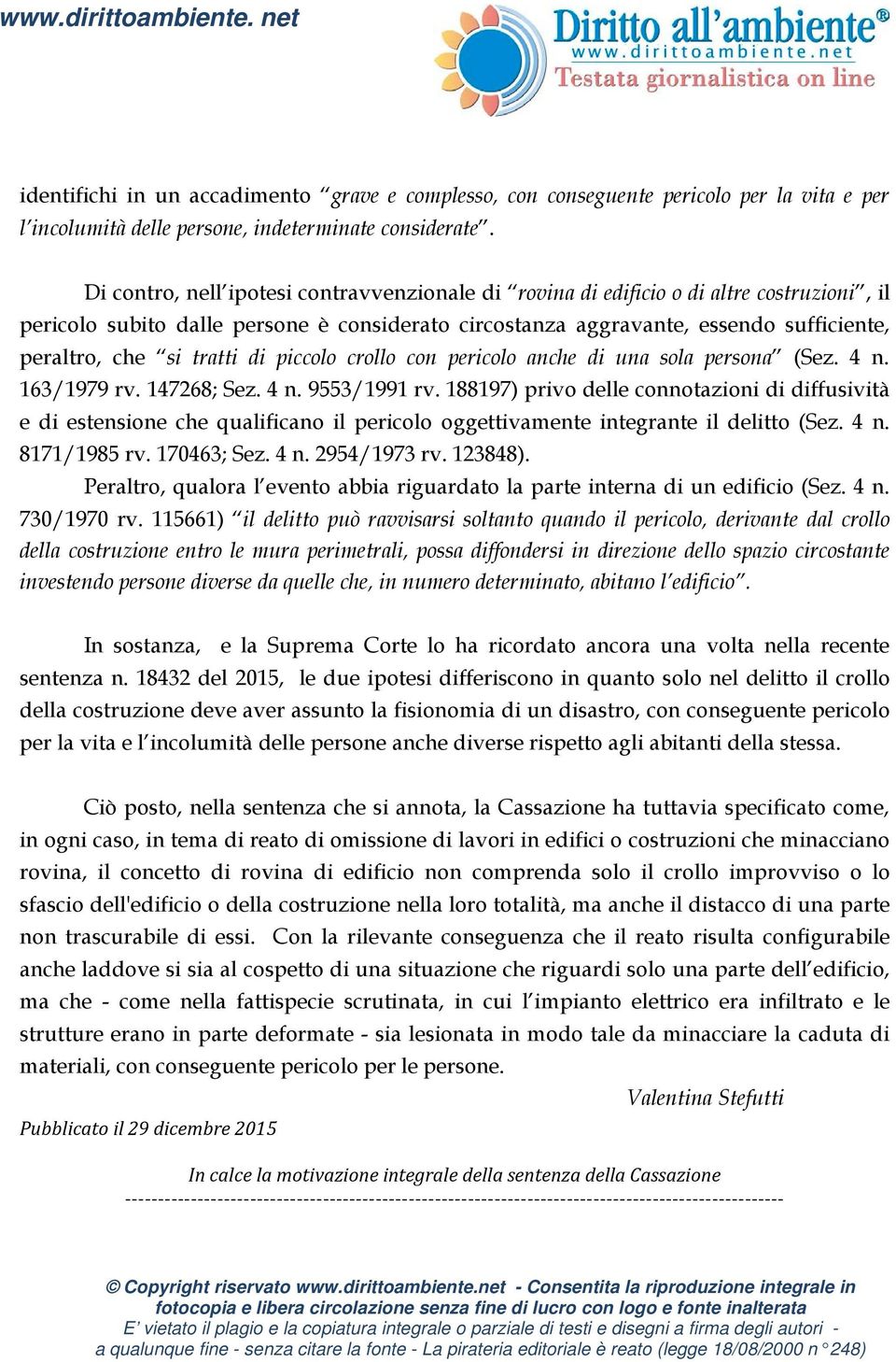 tratti di piccolo crollo con pericolo anche di una sola persona (Sez. 4 n. 163/1979 rv. 147268; Sez. 4 n. 9553/1991 rv.