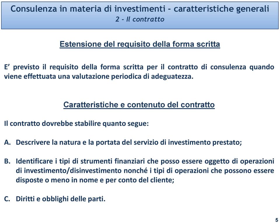 Caratteristiche e contenuto del contratto Il contratto dovrebbe stabilire quanto segue: A. Descrivere la natura e la portata del servizio di investimento prestato; B.