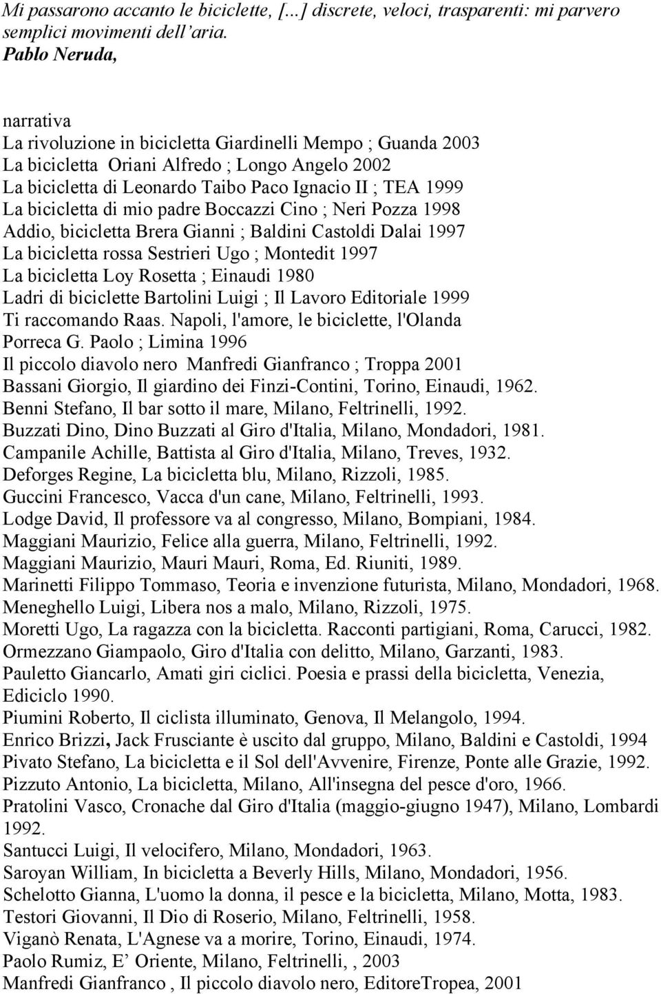 bicicletta di mio padre Boccazzi Cino ; Neri Pozza 1998 Addio, bicicletta Brera Gianni ; Baldini Castoldi Dalai 1997 La bicicletta rossa Sestrieri Ugo ; Montedit 1997 La bicicletta Loy Rosetta ;