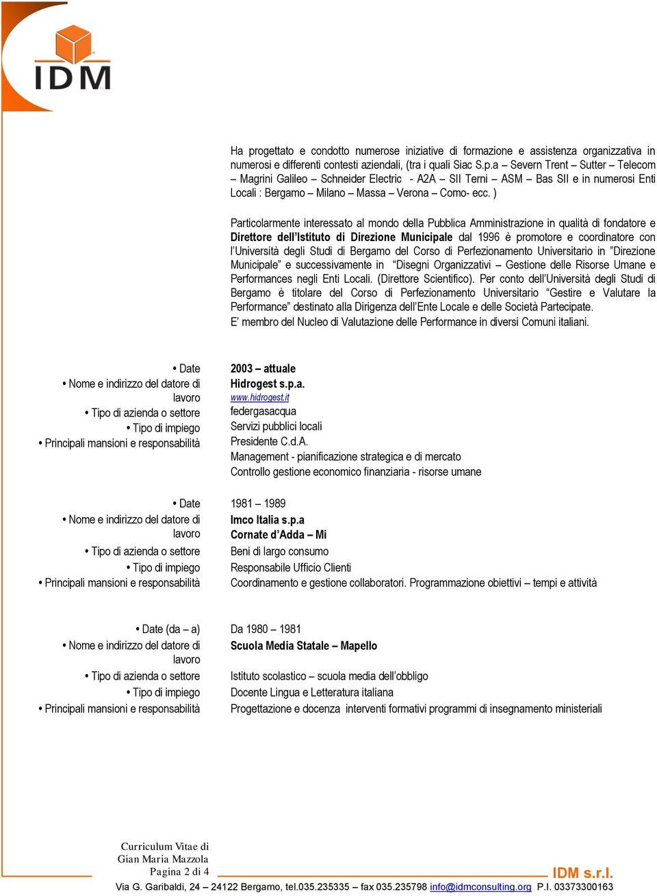 degli Studi di Bergamo del Corso di Perfezionamento Universitario in Direzione Municipale e successivamente in Disegni Organizzativi Gestione delle Risorse Umane e Performances negli Enti Locali.