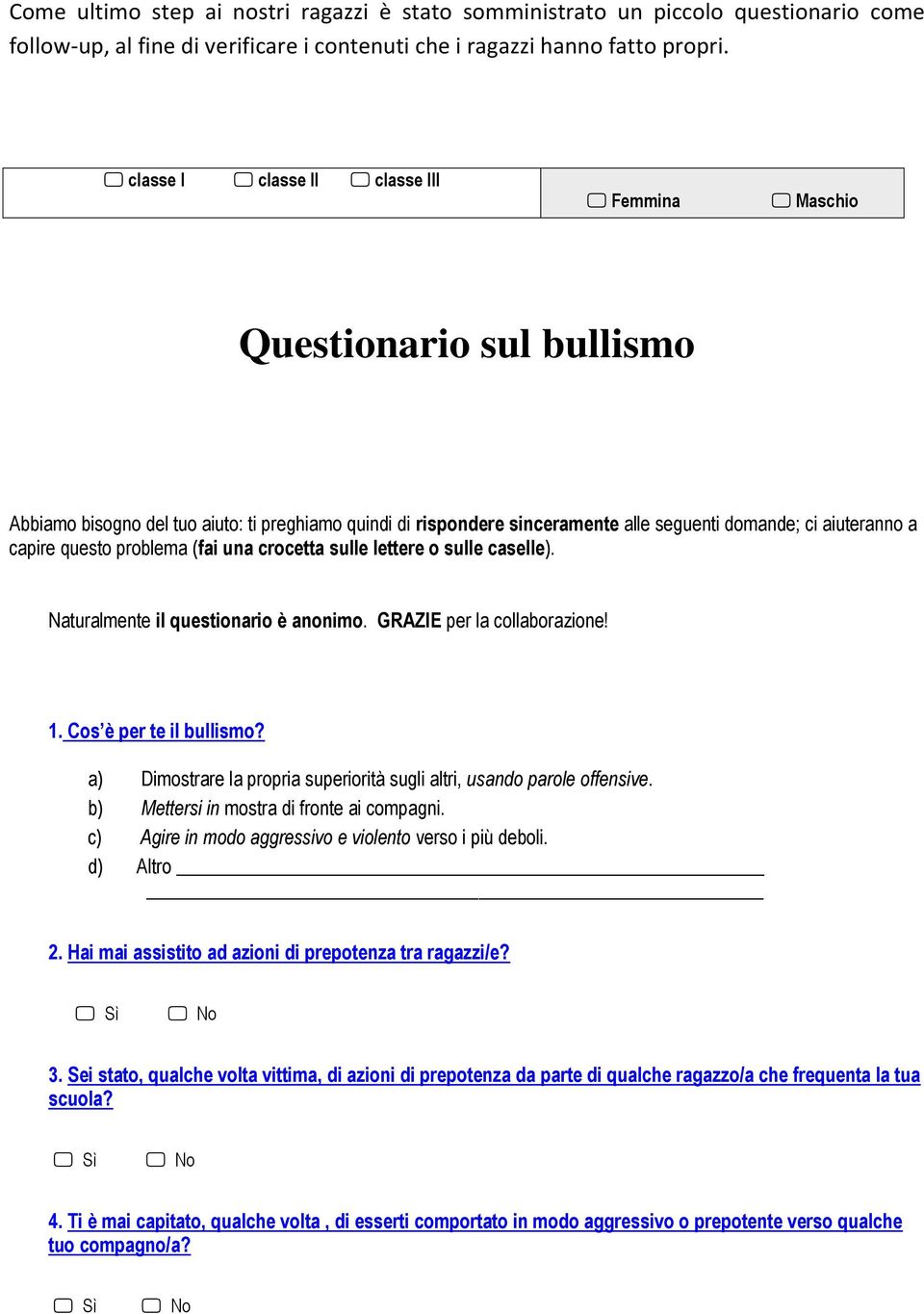 questo problema (fai una crocetta sulle lettere o sulle caselle). Naturalmente il questionario è anonimo. GRAZIE per la collaborazione! 1. Cos è per te il bullismo?