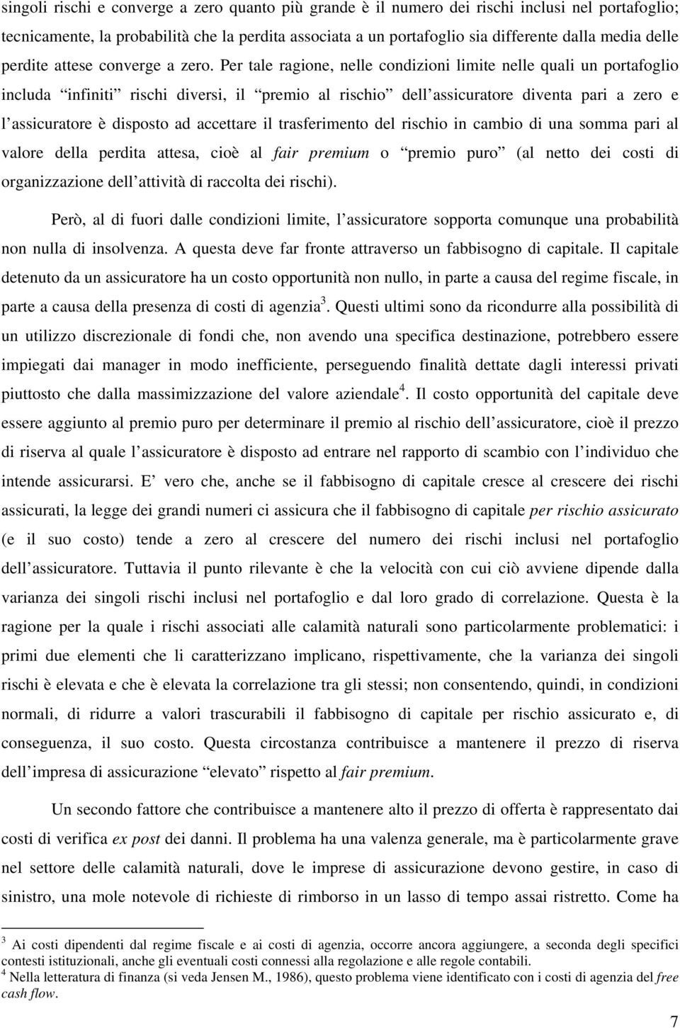 Per tale ragione, nelle condizioni limite nelle quali un portafoglio includa infiniti rischi diversi, il premio al rischio dell assicuratore diventa pari a zero e l assicuratore è disposto ad