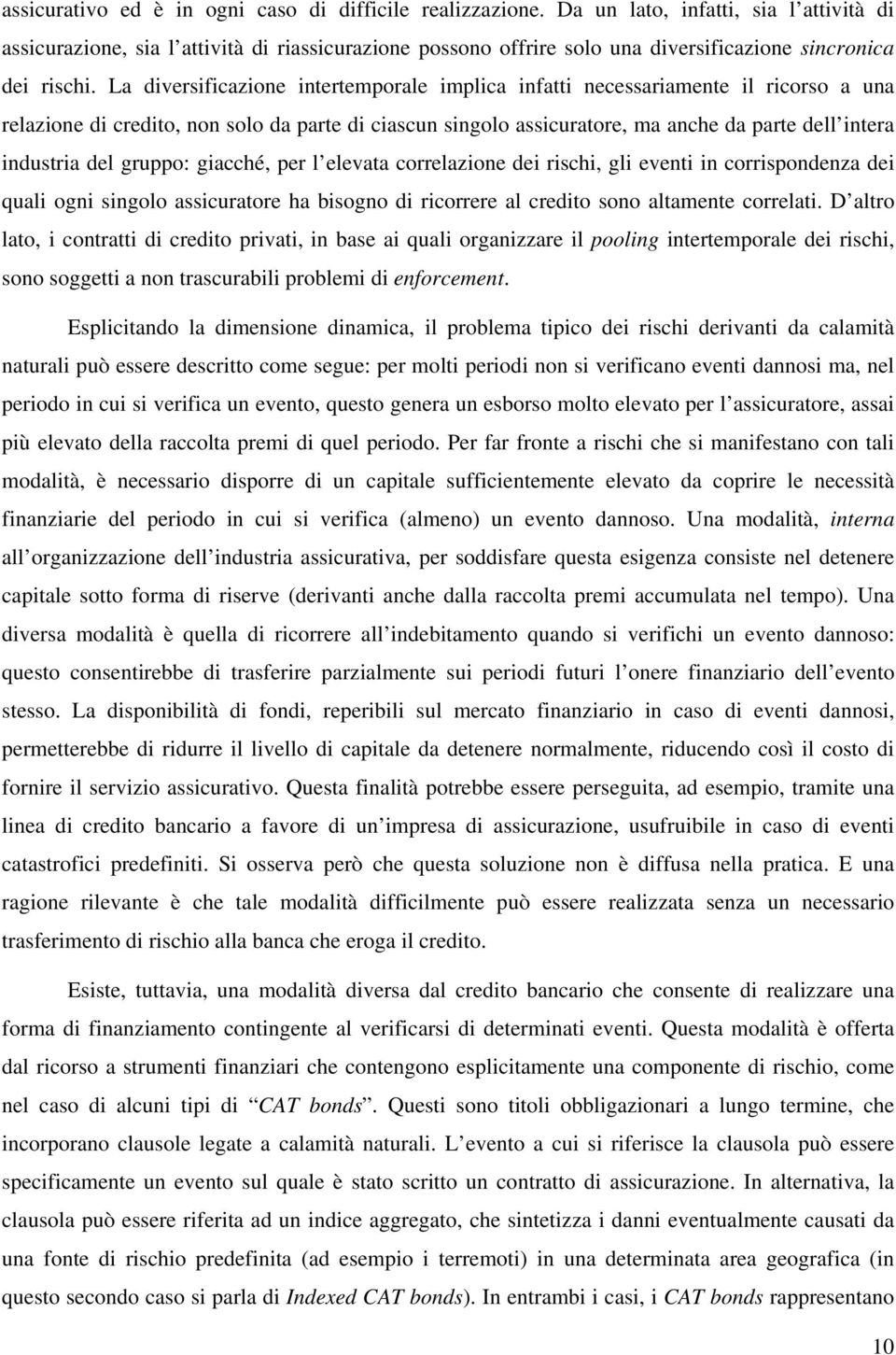 La diversificazione intertemporale implica infatti necessariamente il ricorso a una relazione di credito, non solo da parte di ciascun singolo assicuratore, ma anche da parte dell intera industria