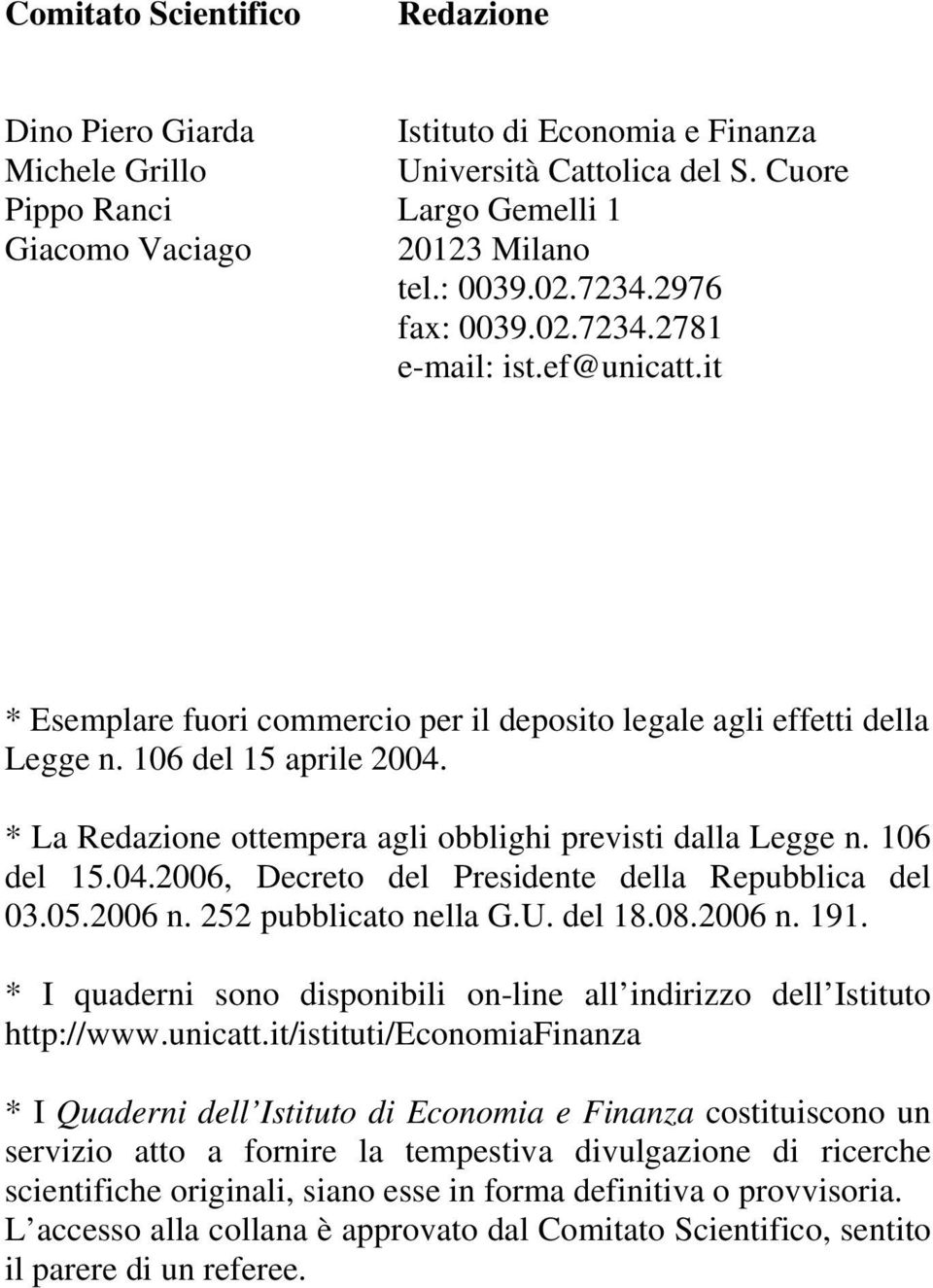 * La Redazione ottempera agli obblighi previsti dalla Legge n. 106 del 15.04.2006, Decreto del Presidente della Repubblica del 03.05.2006 n. 252 pubblicato nella G.U. del 18.08.2006 n. 191.