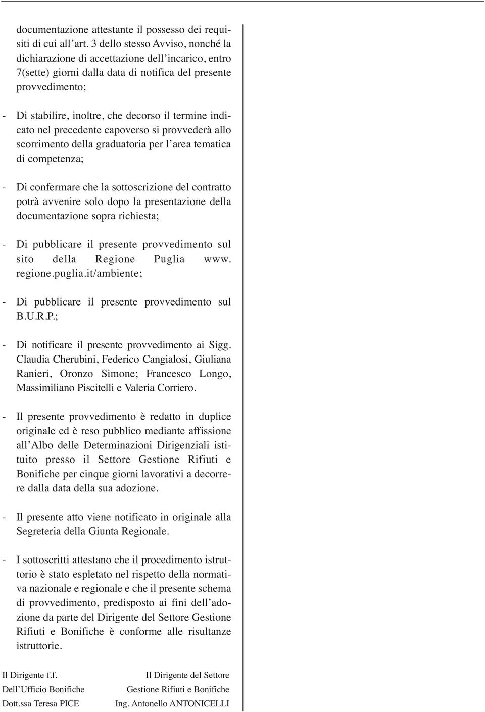 indicato nel precedente capoverso si provvederà allo scorrimento della graduatoria per l area tematica di competenza; - Di confermare che la sottoscrizione del contratto potrà avvenire solo dopo la