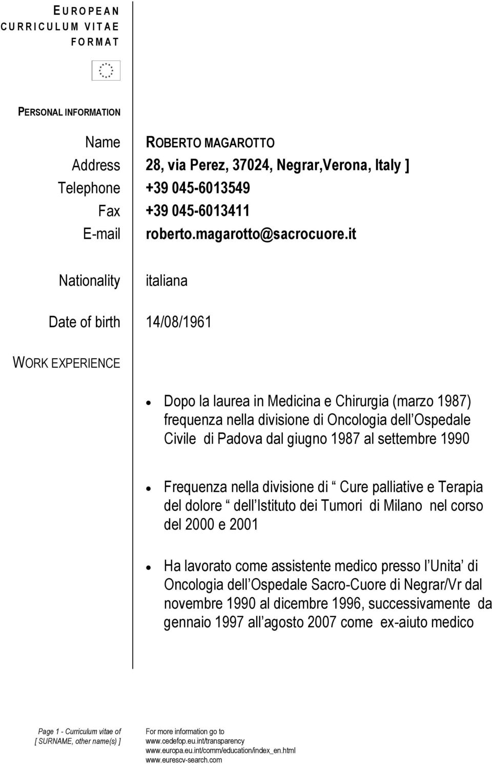 it Nationality italiana Date of birth 14/08/1961 WORK EXPERIENCE Dopo la laurea in Medicina e Chirurgia (marzo 1987) frequenza nella divisione di Oncologia dell Ospedale Civile di Padova dal giugno