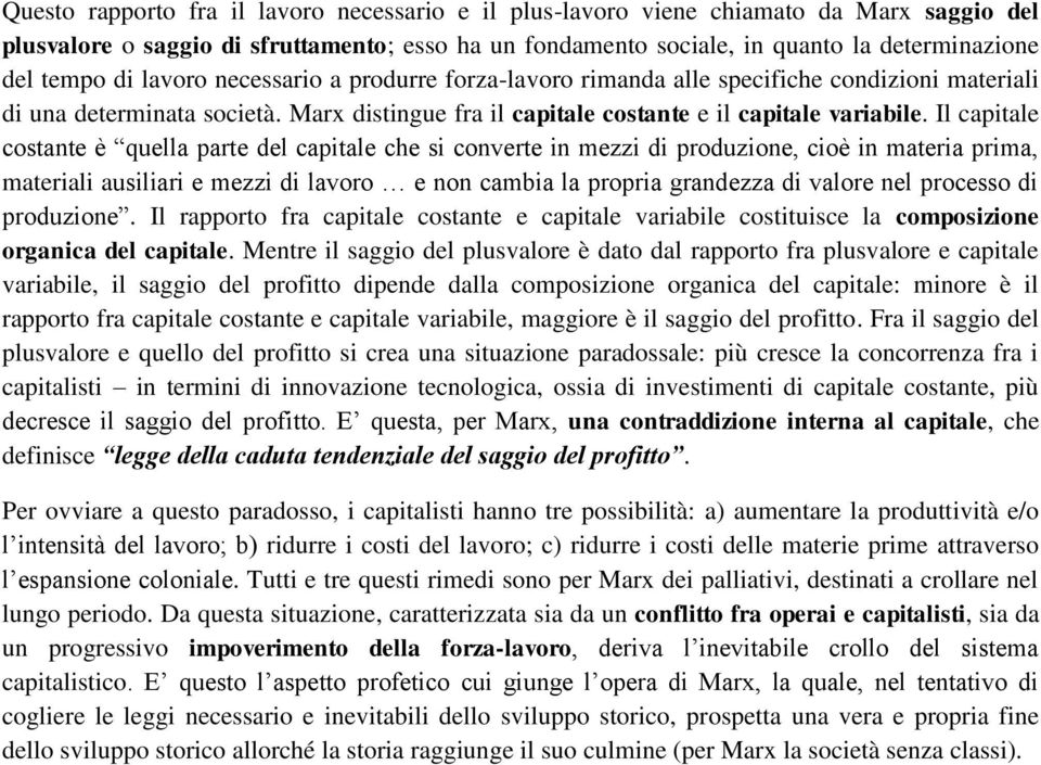 Il capitale costante è quella parte del capitale che si converte in mezzi di produzione, cioè in materia prima, materiali ausiliari e mezzi di lavoro e non cambia la propria grandezza di valore nel