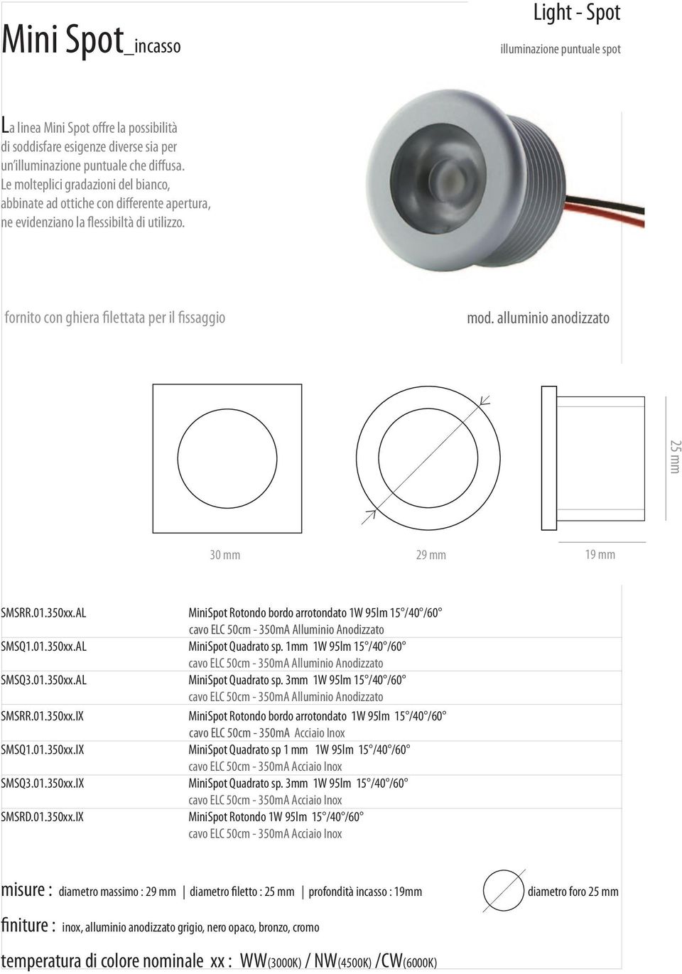 alluminio anodizzato 25 mm 30 mm 29 mm 19 mm SMSRR.01.350xx.AL MiniSpot Rotondo bordo arrotondato 1W 95lm 15 /40 /60 cavo ELC 50cm - 350mA Alluminio Anodizzato SMSQ1.01.350xx.AL MiniSpot Quadrato sp.