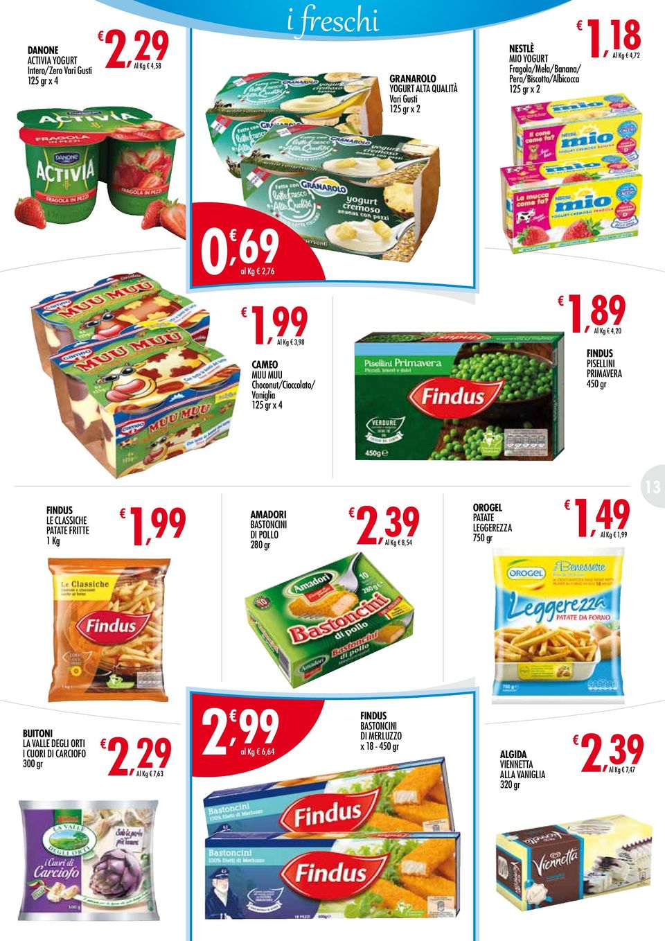 Findus Pisellini Primavera 450 gr Findus le Classiche Patate Fritte 1 Kg 1,99 Amadori 2,39 Bastoncini di Pollo 280 gr 8,54 Orogel 1,49 Patate Leggerezza 1,99