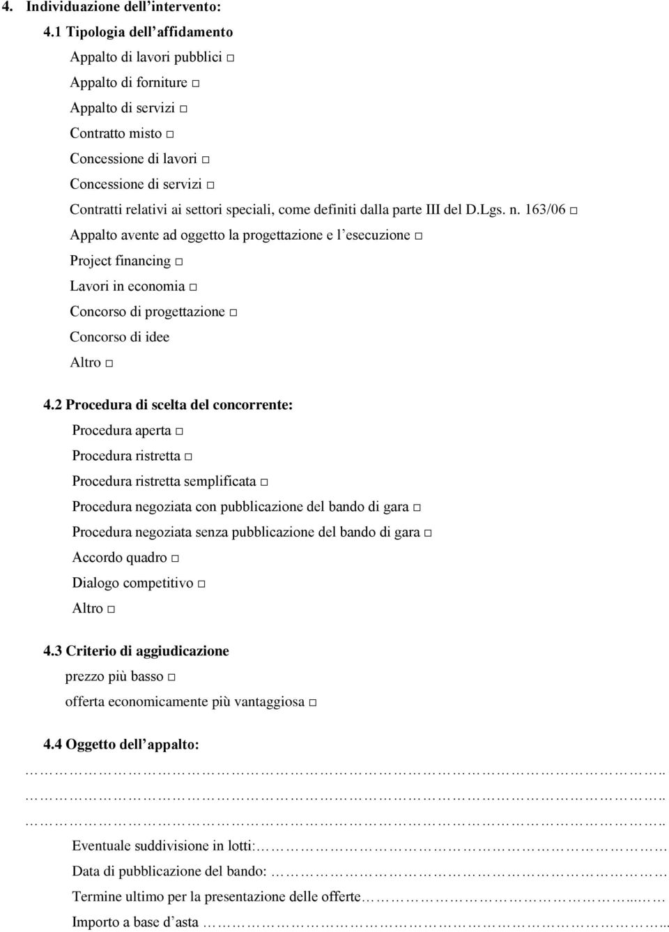 come definiti dalla parte III del D.Lgs. n. 163/06 Appalto avente ad oggetto la progettazione e l esecuzione Project financing Lavori in economia Concorso di progettazione Concorso di idee Altro 4.