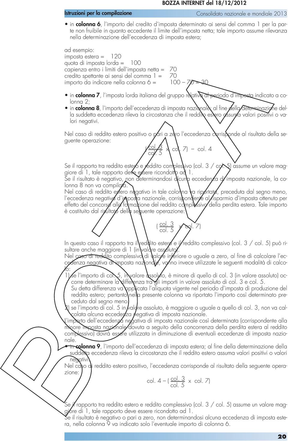 70 importo da indicare nella colonna 6 = 100 70 = 30 in colonna 7, l imposta lorda italiana del gruppo relativa al periodo d imposta indicato a colonna 2; in colonna 8, l importo dell eccedenza di