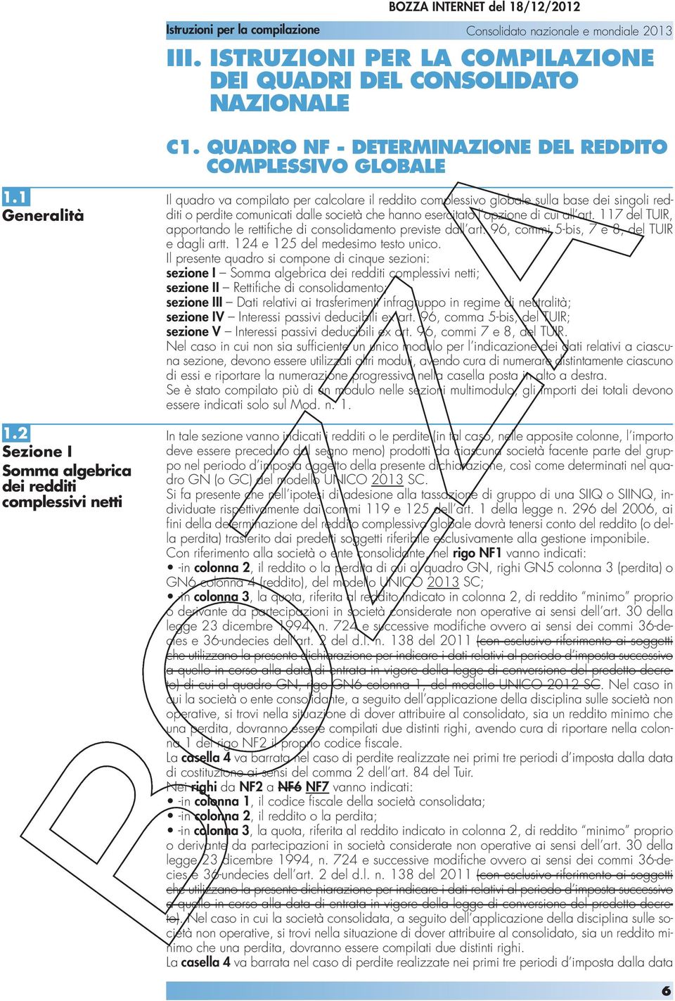 hanno esercitato l opzione di cui all art. 117 del TUIR, apportando le rettifiche di consolidamento previste dall art. 96, commi 5-bis, 7 e 8, del TUIR e dagli artt.