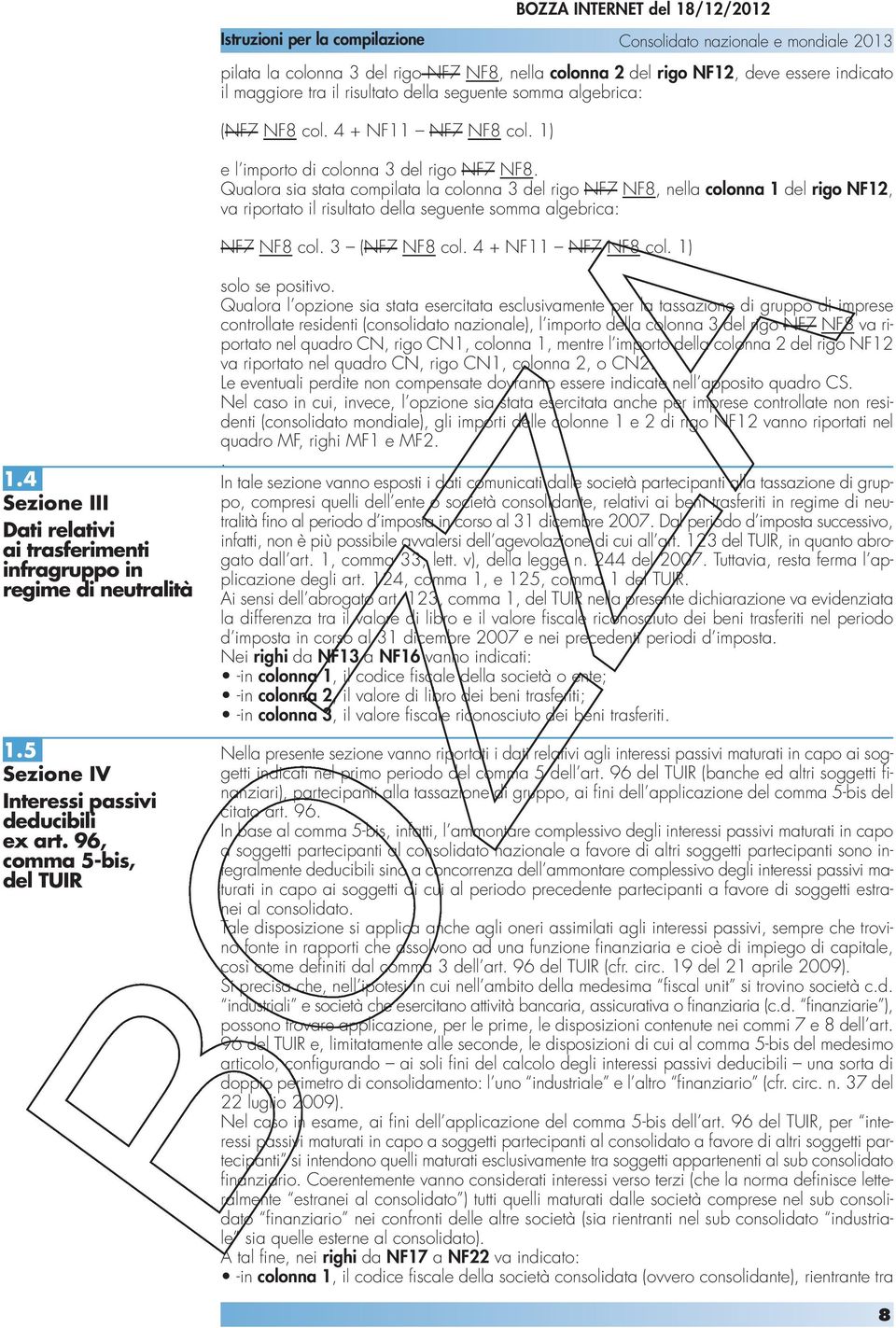 Qualora sia stata compilata la colonna 3 del rigo NF7 NF8, nella colonna 1 del rigo NF12, va riportato il risultato della seguente somma algebrica: NF7 NF8 col. 3 (NF7 NF8 col. 4 + NF11 NF7 NF8 col.