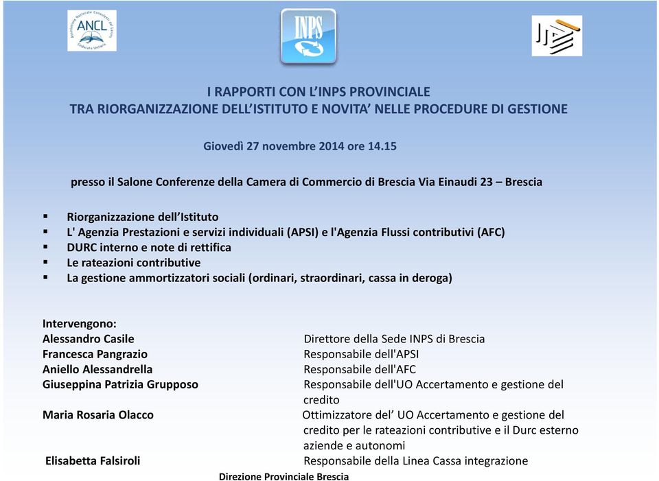 contributivi (AFC) DURC interno e note di rettifica Le rateazioni contributive La gestione ammortizzatori sociali (ordinari, straordinari, cassa in deroga) Intervengono: Alessandro Casile Francesca