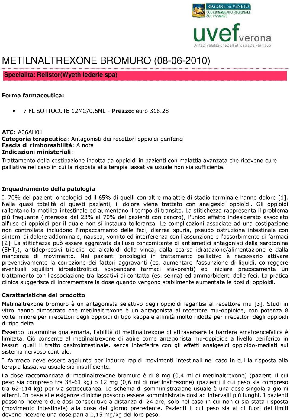 pazienti con malattia avanzata che ricevono cure palliative nel caso in cui la risposta alla terapia lassativa usuale non sia sufficiente.