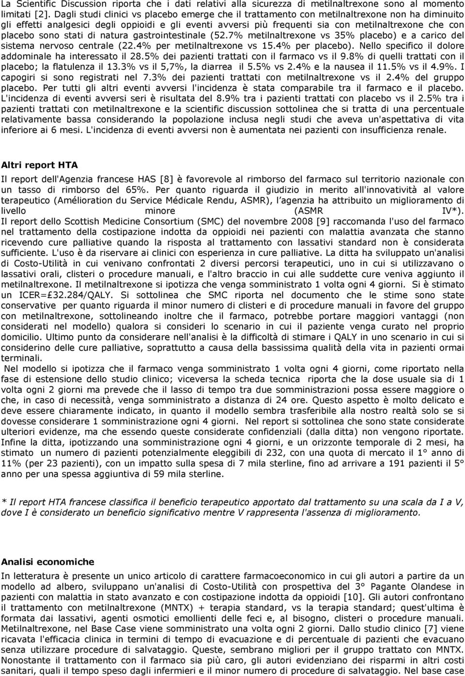 placebo sono stati di natura gastrointestinale (52.7% metilnaltrexone vs 35% placebo) e a carico del sistema nervoso centrale (22.4% per metilnaltrexone vs 15.4% per placebo).