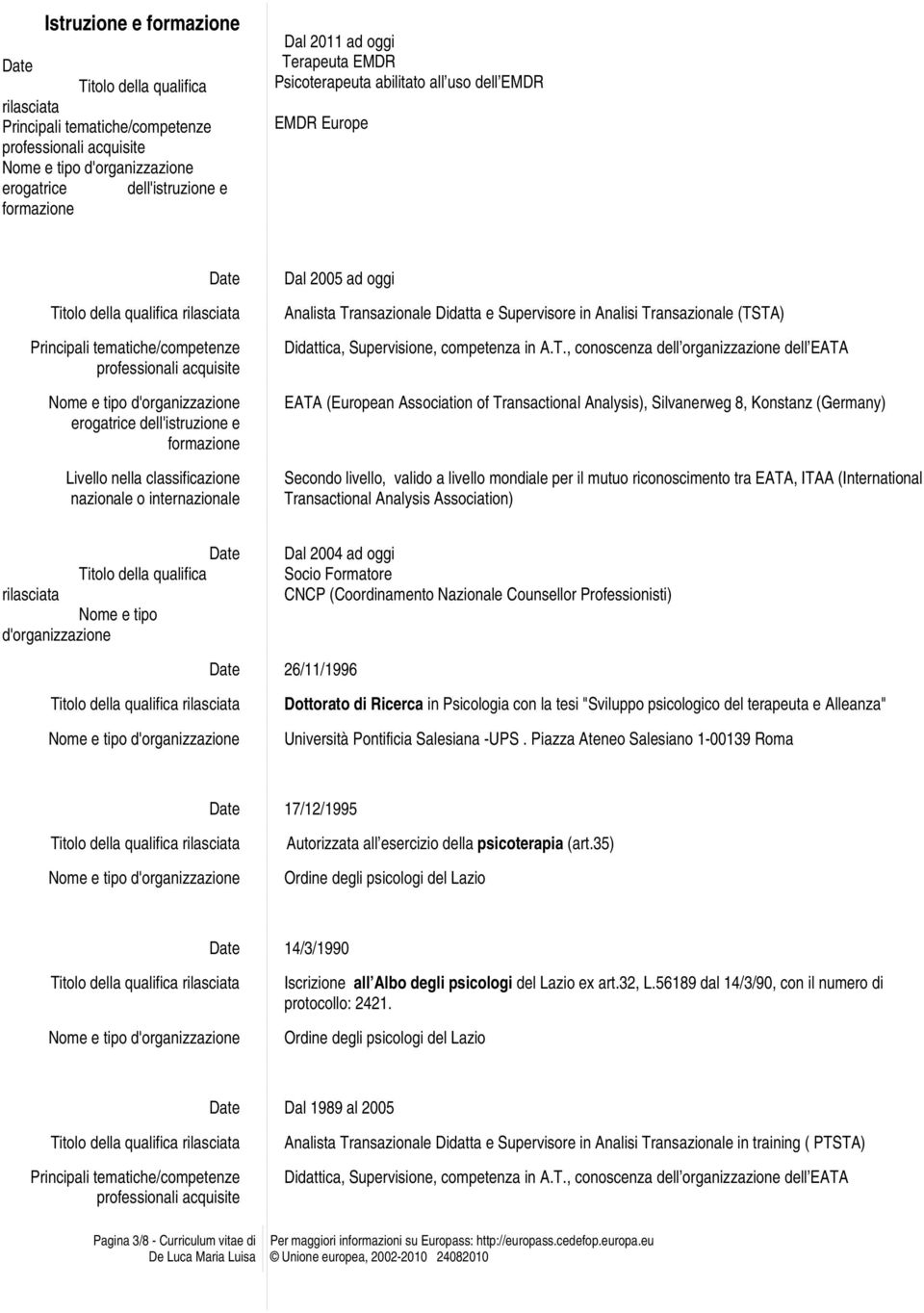 (TSTA) Didattica, Supervisione, competenza in A.T., conoscenza dell organizzazione dell EATA EATA (European Association of Transactional Analysis), Silvanerweg 8, Konstanz (Germany) Secondo livello,