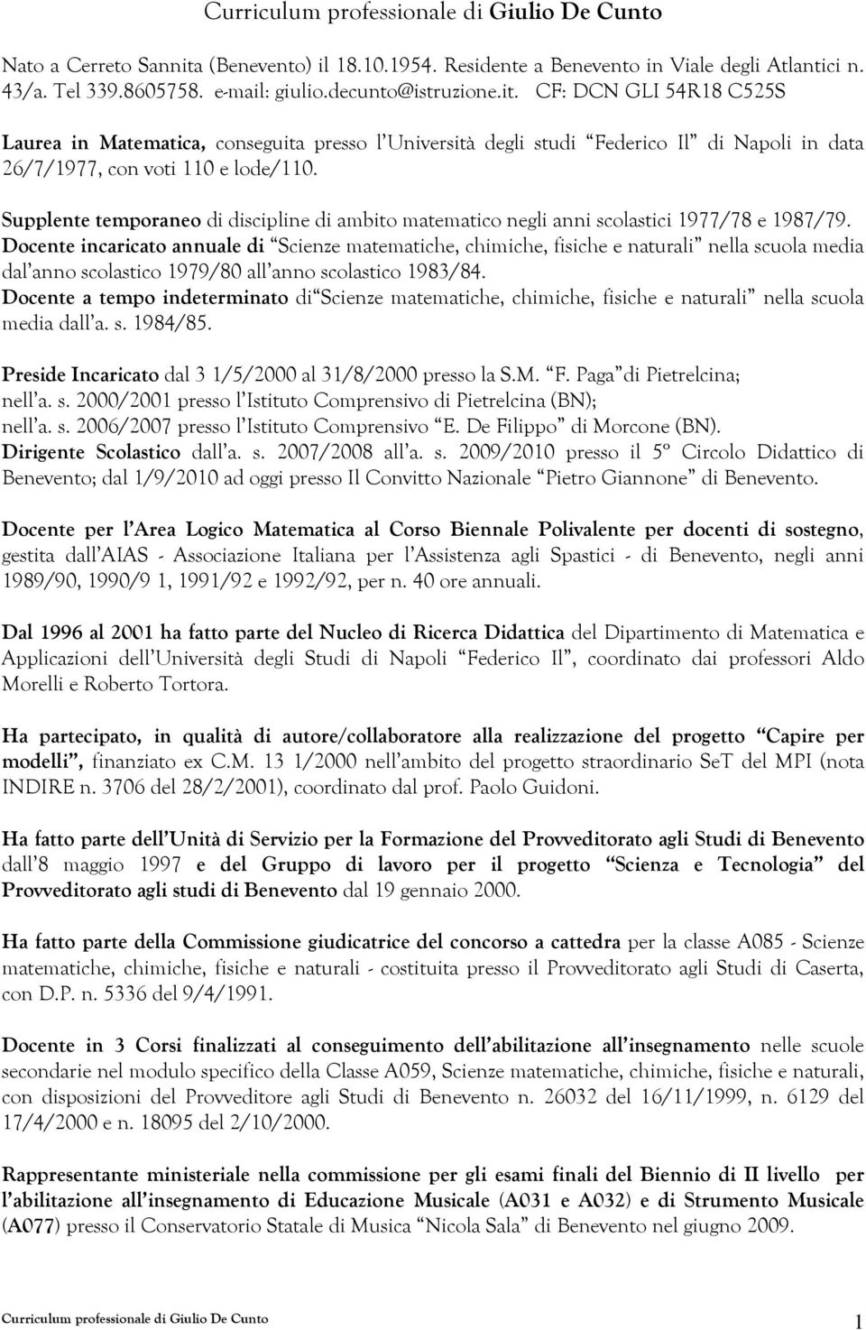 Docente incaricato annuale di Scienze matematiche, chimiche, fisiche e naturali nella scuola media dal anno scolastico 1979/80 all anno scolastico 1983/84.