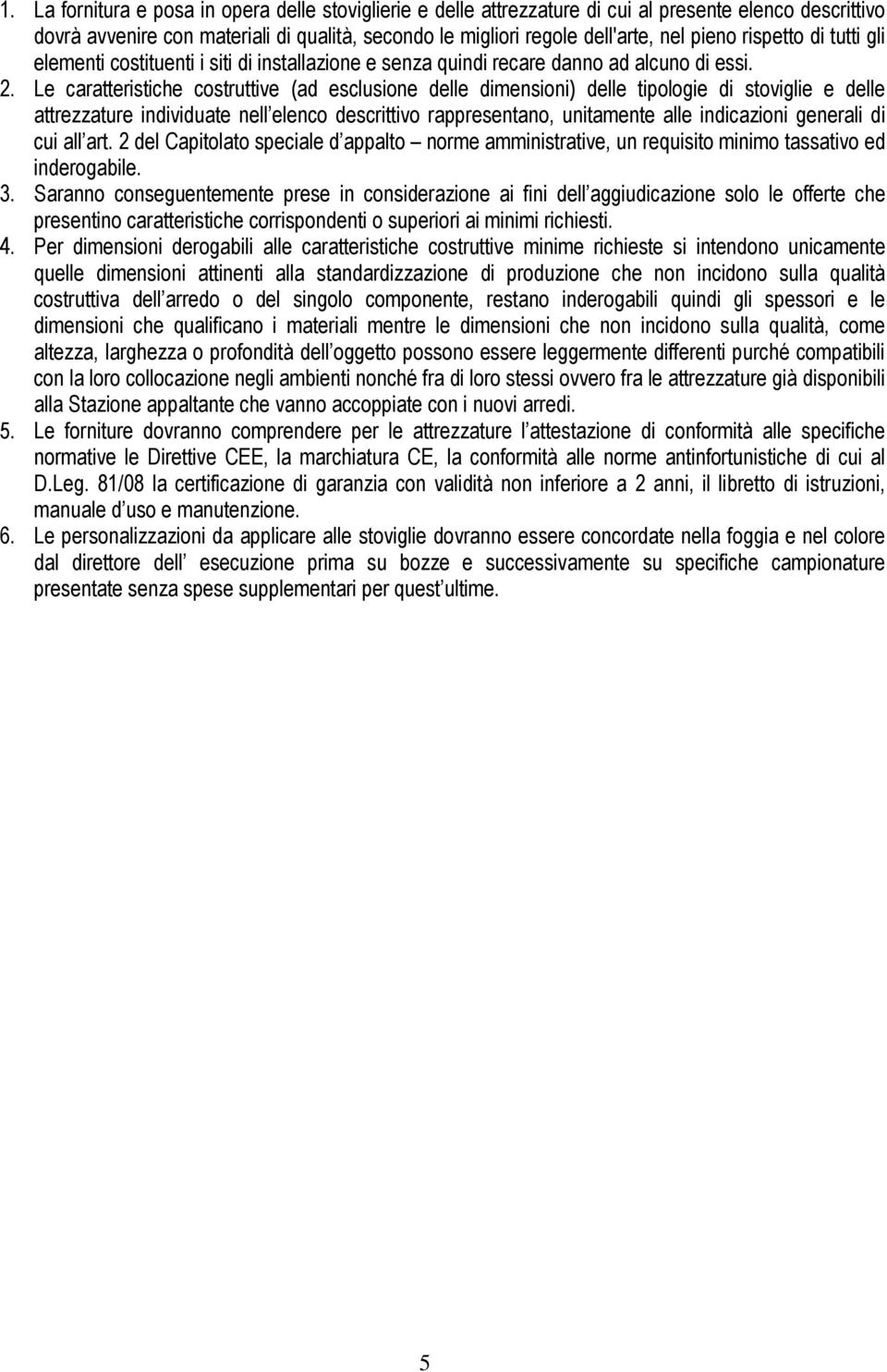 Le caratteristiche costruttive (ad esclusione delle dimensioni) delle tipologie di stoviglie e delle attrezzature individuate nell elenco descrittivo rappresentano, unitamente alle indicazioni